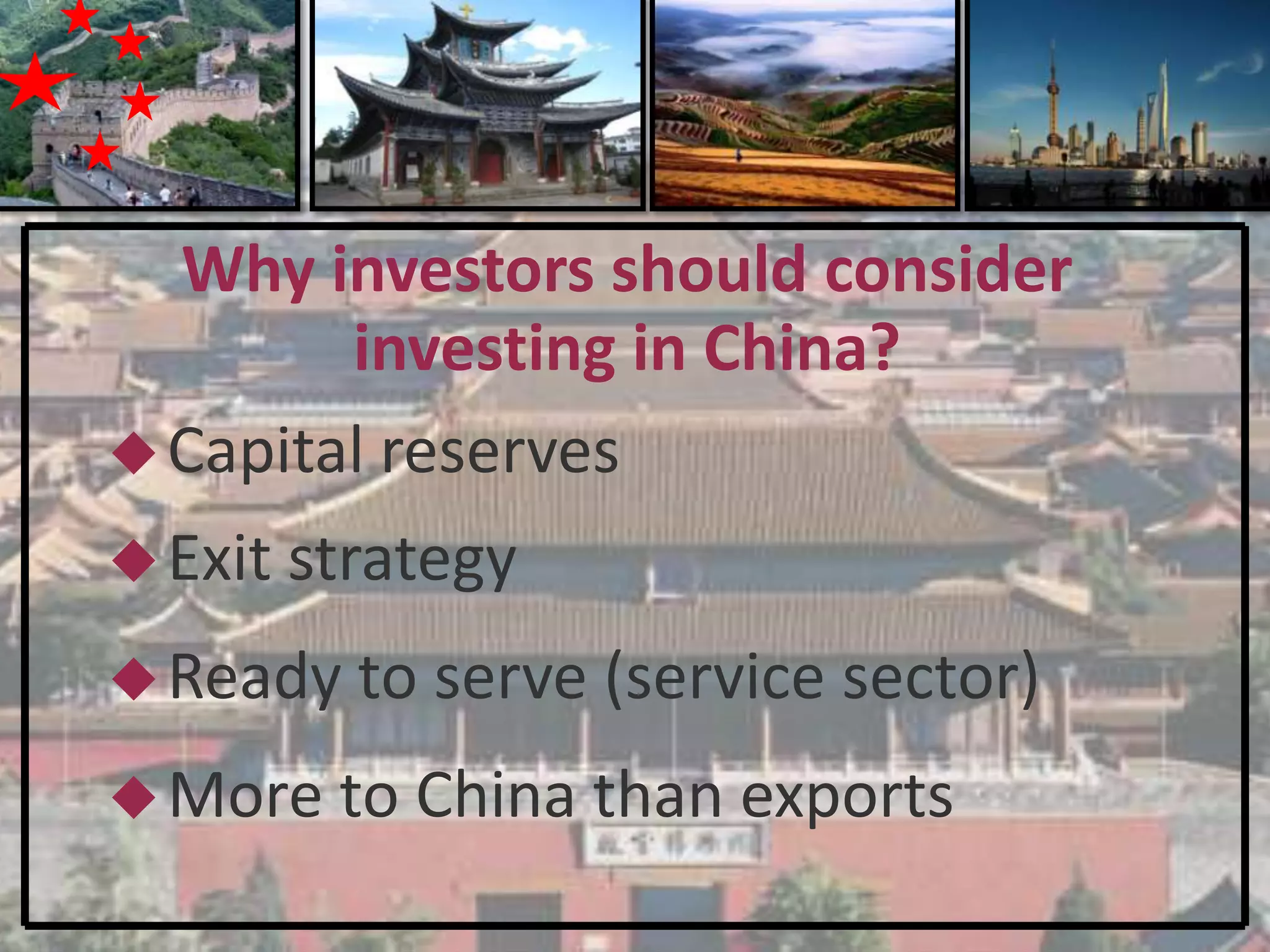 Why investors should consider
        investing in China?
 Capital reserves

 Exit strategy

 Ready to   serve (service sector)
 More to   China than exports
 