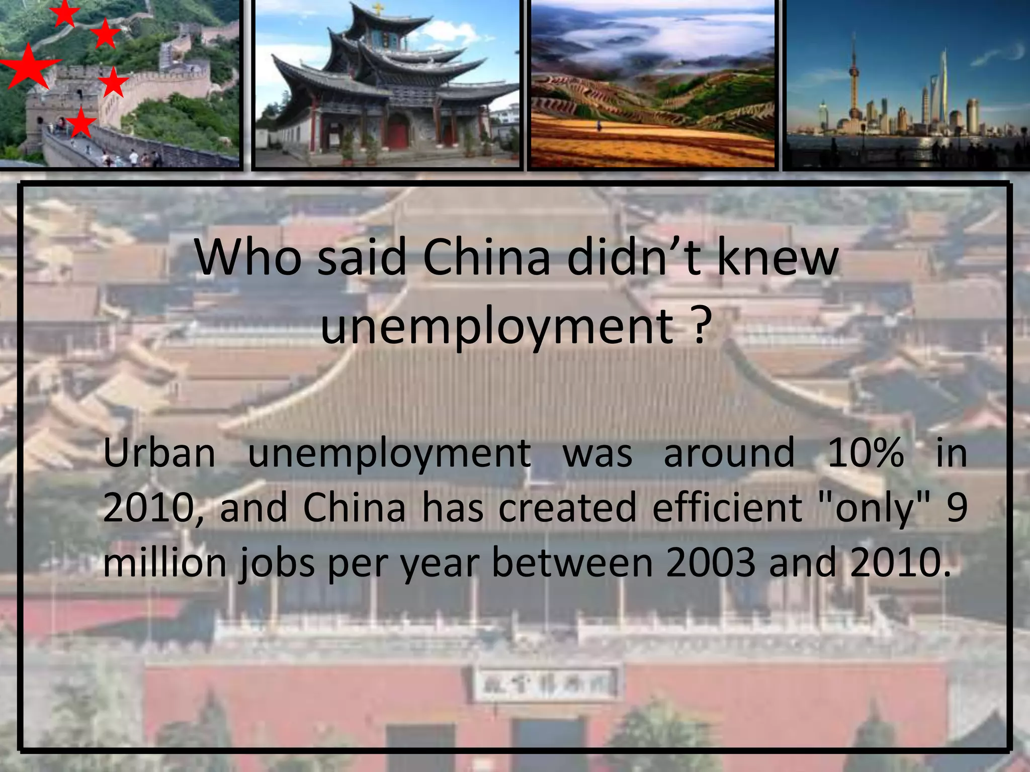 Who said China didn’t knew
        unemployment ?

Urban unemployment was around 10% in
2010, and China has created efficient "only" 9
million jobs per year between 2003 and 2010.
 