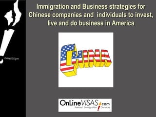 Immigration and Business strategies for
Chinese companies and individuals to invest,
      live and do business in America
 