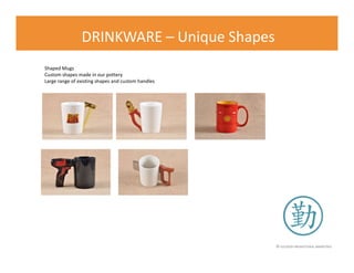 © FLOURISH PROMOTIONAL MARKETING
DRINKWARE – Unique Shapes
Shaped Mugs
Custom shapes made in our pottery
Large range of existing shapes and custom handles
 