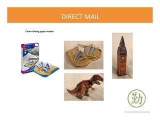 © FLOURISH PROMOTIONAL MARKETING
DIRECT MAIL
Clever folding paper models
 