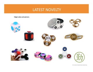 © FLOURISH PROMOTIONAL MARKETING
LATEST NOVELTY
Fidget cubes and spinners
 