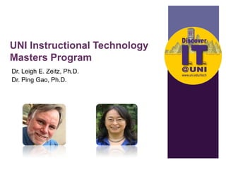 UNI Instructional Technology
Masters Program
Dr. Leigh E. Zeitz, Ph.D.
Dr. Ping Gao, Ph.D.

 
