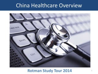 1
Rotman Study Tour 2014
China Healthcare Overview
 