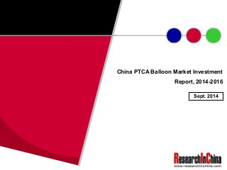 China PTCA Balloon Market Investment 
Report, 2014-2016 
Sept. 2014 
 