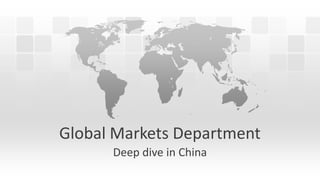Global Markets Department
Deep dive in China
 