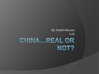 China…Real or Not? By: Dustin DeLuca C-D 