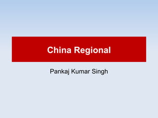 China Regional
Pankaj Kumar Singh
 