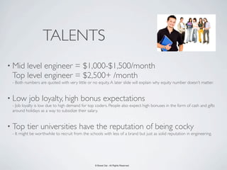 TALENTS
• Midlevel engineer = $1,000-$1,500/month
 Top level engineer = $2,500+ /month
 - Both numbers are quoted with ver...