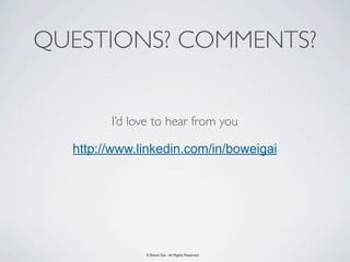 QUESTIONS? COMMENTS?


        I’d love to hear from you

  http://www.linkedin.com/in/boweigai




              © Bowei Gai - All Rights Reserved.
 