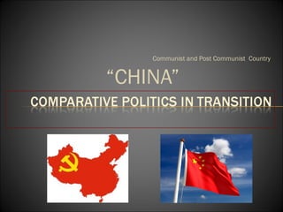 Communist and Post Communist Country
“CHINA”
 