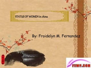STATUS OF WOMENin china
By: Froidelyn M. Fernandez
 
