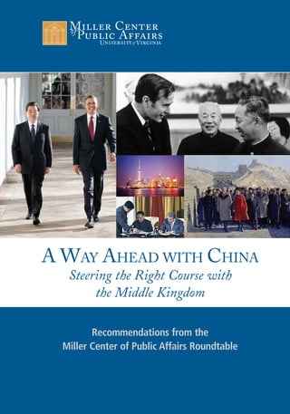 A WAY AHEAD WITH CHINA
   Steering the Right Course with
        the Middle Kingdom

         Recommendations from the
  Miller Center of Public Affairs Roundtable
 