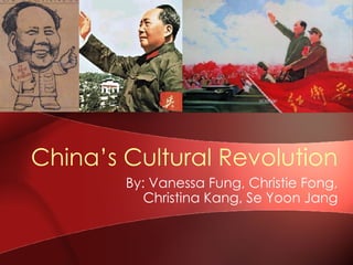 China’s Cultural Revolution By: Vanessa Fung, Christie Fong, Christina Kang, Se Yoon Jang 