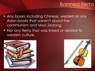 Any books including Chinese, western or any Asian books that weren't about the communism and Mao Zedong Nor any items that was linked or related to western culture. Banned Items 