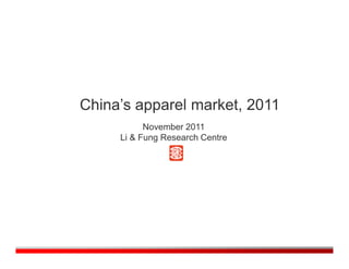 China’s apparel market, 2011
           November 2011
     Li & Fung Research Centre
 