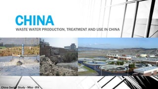 China Sector Study - Mba - IFA 69
CHINAWASTE WATER PRODUCTION, TREATMENT AND USE IN CHINA
 