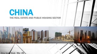 China Sector Study - Mba - IFA 83
CHINATHE REAL ESTATE AND PUBLIC HOUSING SECTOR
 