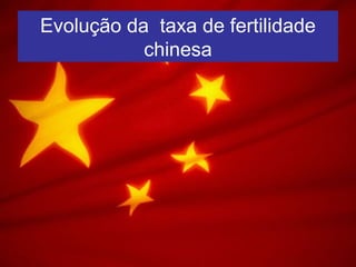 Evolução da taxa de fertilidade
chinesa
 