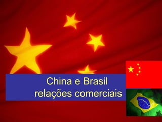 China e Brasil
relações comerciais
 