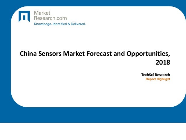 China Sensors Market Forecast and Opportunities,
2018
TechSci Research
Report Highlight
 