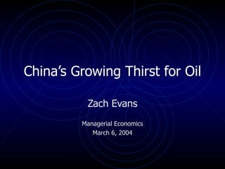 China’s Growing Thirst for Oil Zach Evans Managerial Economics March 6, 2004 