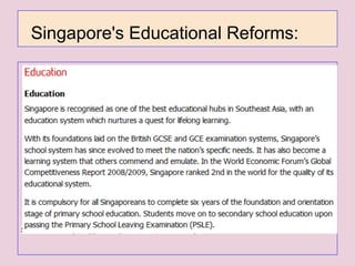 Singapore's Educational Reforms:
Source from : http://app.www.sg/what/59/Education.aspx
 