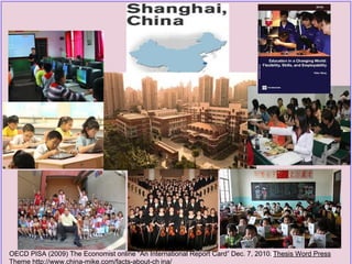 OECD PISA (2009) The Economist online “An International Report Card” Dec. 7, 2010. Thesis Word Press
Theme http://www.china-mike.com/facts-about-ch ina/
 