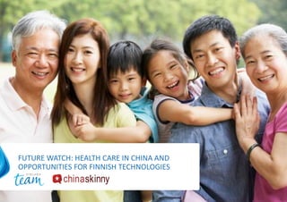 OTSIKKO
ALAOTSIKKO, KUUKAUSI VUOSI
FUTURE WATCH: HEALTH CARE IN CHINA AND
OPPORTUNITIES FOR FINNISH TECHNOLOGIES
 