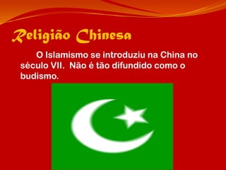 Religião Chinesa
    O Islamismo se introduziu na China no
 século VII. Não é tão difundido como o
 budismo.
 
