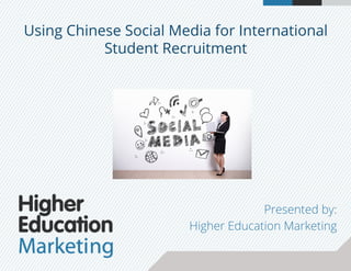 Using Chinese Social Media for International
Student Recruitment
Presented by:
Higher Education Marketing
 