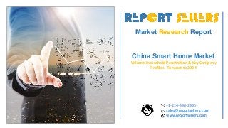 Market Research Report
China Smart Home Market
Volume, Household Penetration & Key Company
Profiles - Forecast to 2024
+1-214-396-2385
sales@reportsellers.com
www.reportsellers.com
 