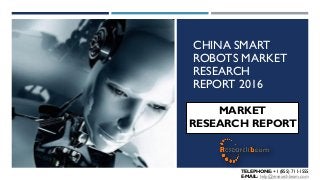 CHINA SMART
ROBOTS MARKET
RESEARCH
REPORT 2016
MARKET
RESEARCH REPORT
TELEPHONE: +1 (855) 711-1555
E-MAIL: help@researchbeam.com
 