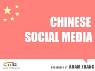 CHINESE
SOCIAL MEDIA

    PRESENTED BY:   ADAM ZHANG
 
