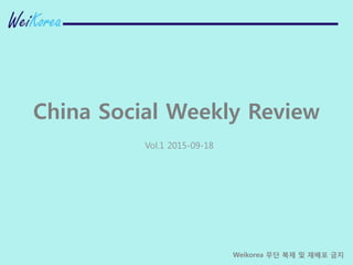 China Social Weekly Review
Vol.1 2015-09-18
Weikorea 무단 복제 및 재배포 금지
 