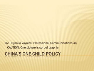 By: Priyanka Vayalali, Professional Communications 4a
CAUTION: One picture is sort of graphic

CHINA’S ONE-CHILD POLICY

 