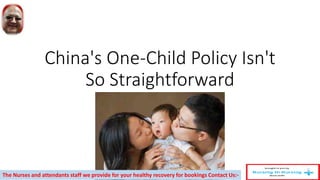 China's One-Child Policy Isn't
So Straightforward
The Nurses and attendants staff we provide for your healthy recovery for bookings Contact Us:-
 
