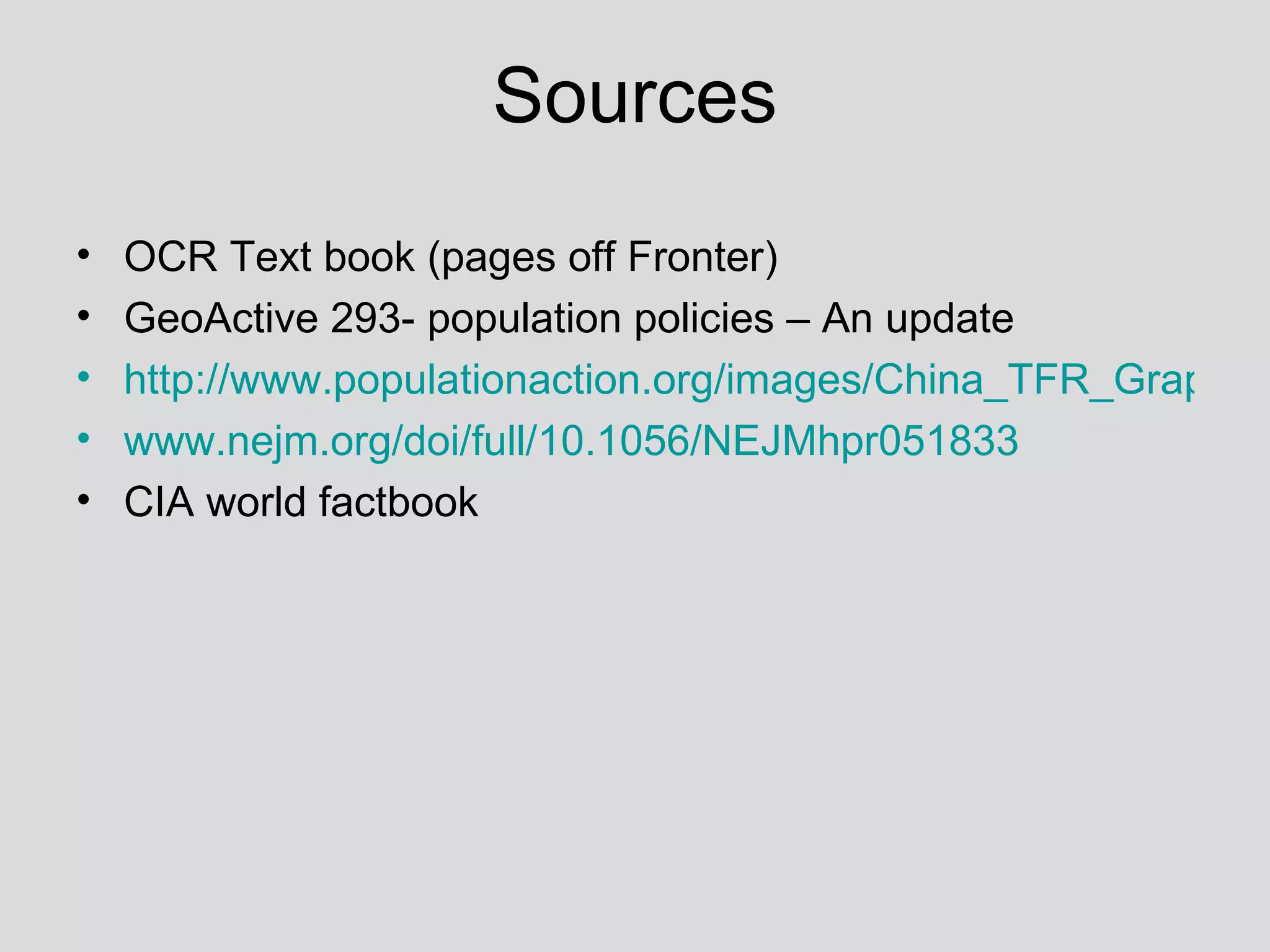 Sources OCR Text book (pages off Fronter) GeoActive 293- population policies – An update http://www.populationaction.org/images/China_TFR_Graph_small.gif www.nejm.org/doi/full/10.1056/NEJMhpr051833 CIA world factbook 