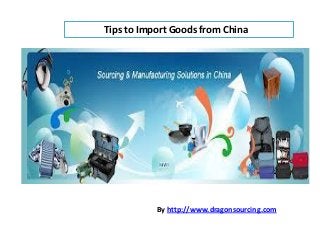 Tips to Import Goods from China
By http://www.dragonsourcing.com
 