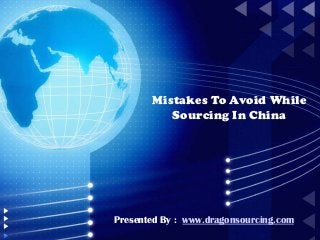 Mistakes To Avoid While
Sourcing In China
Presented By : www.dragonsourcing.com
 