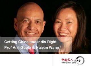 Getting China and India Right 
Prof Anil Gupta & Haiyan Wang 
 
