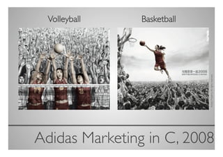 Volleyball
           	

   Basketball
                          	





                                Adidas Property. All rights reserved	

Adidas Marketing in C, 2008
                          	

 