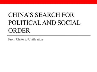 CHINA’S SEARCH FOR
POLITICALAND SOCIAL
ORDER
From Chaos to Unification
 