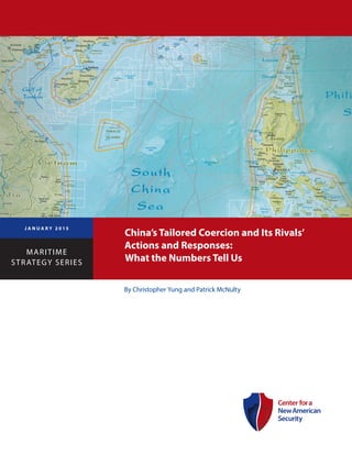 By Christopher Yung and Patrick McNulty
China’s Tailored Coercion and Its Rivals’
Actions and Responses:
What the Numbers Tell Us
J A N U A R Y 2 0 1 5
MARITIME
STRATEGY SERIES
 