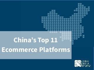 China’s Top 11
Ecommerce Platforms
 