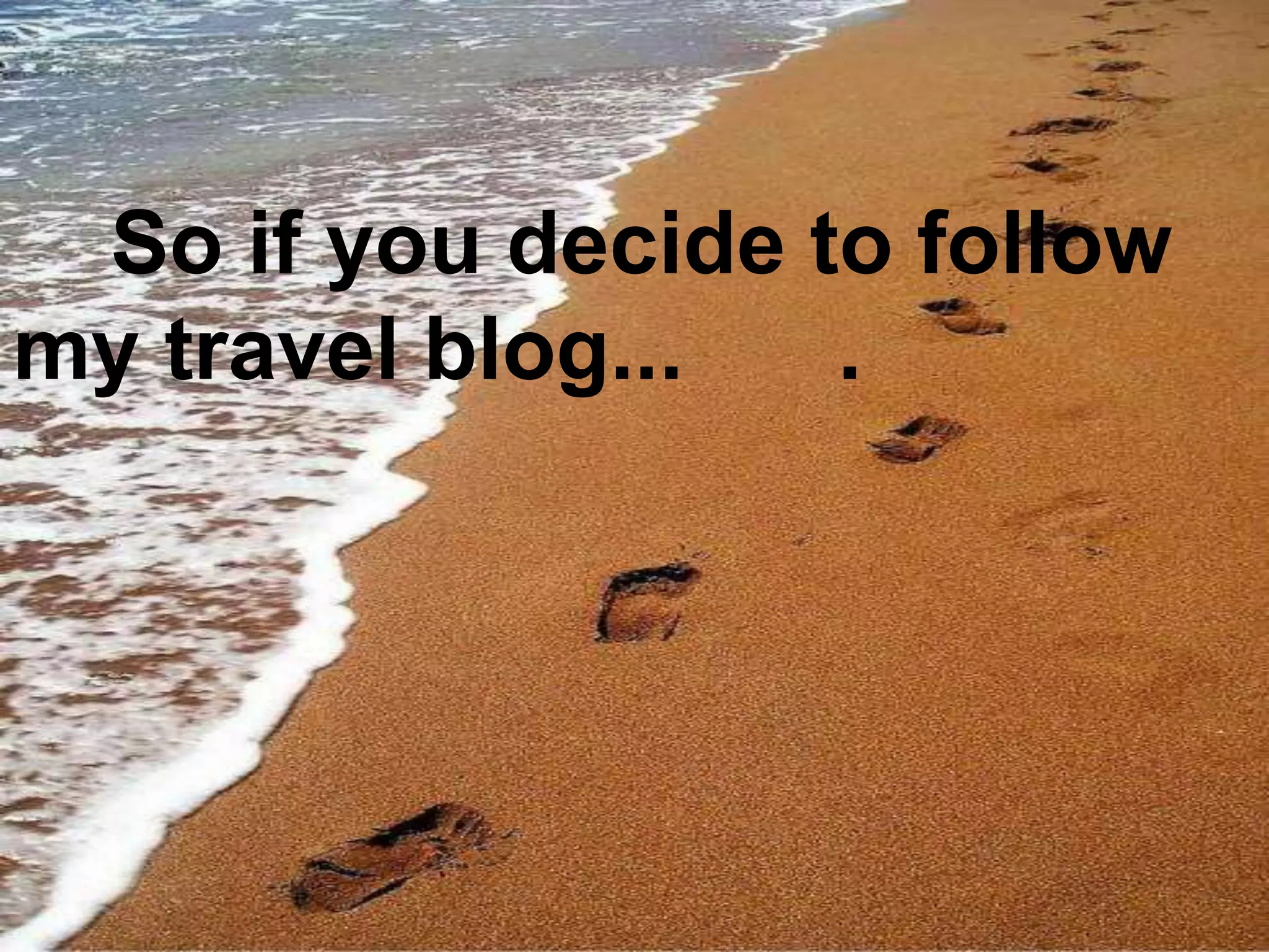     So if you decide to follow my travel blog... 			. 