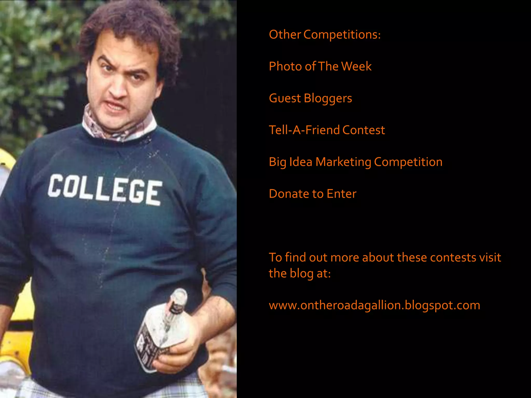 Other Competitions: Photo of The WeekGuest BloggersTell-A-Friend ContestBig Idea Marketing CompetitionDonate to EnterTo find out more about these contests visit the blog at:www.ontheroadagallion.blogspot.com
