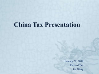 China Tax Presentation




                January 21, 2009
                    Richard Tan
                       Ge Wang
 
