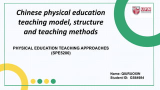Chinese physical education
teaching model, structure
and teaching methods
PHYSICAL EDUCATION TEACHING APPROACHES
(SPE5200)
Name: QIURUOXIN
Student ID: GS64984
 