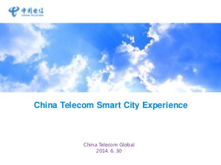 China Telecom Smart City Experience
China Telecom Global
2014. 6. 30
 